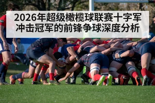 2026年超级橄榄球联赛十字军冲击冠军的前锋争球深度分析